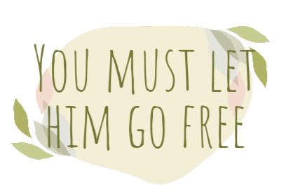 You must let him go free.